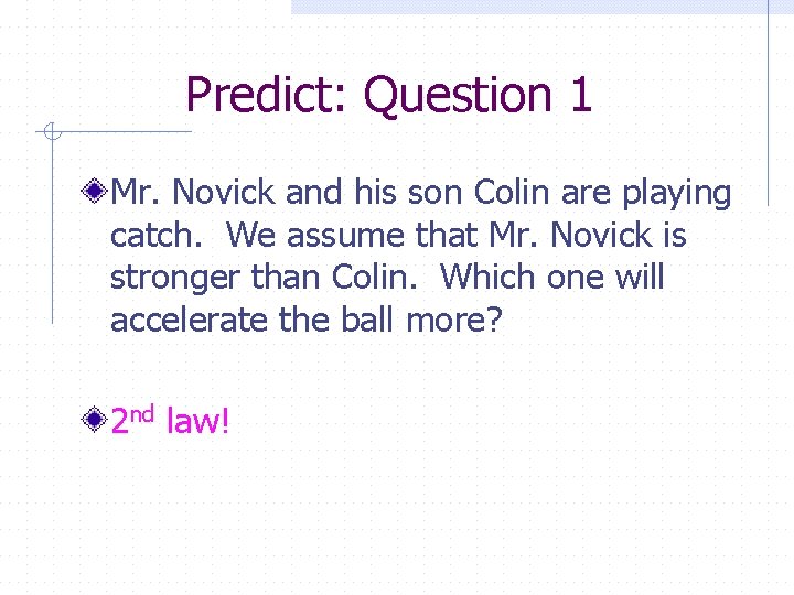 Predict: Question 1 Mr. Novick and his son Colin are playing catch. We assume