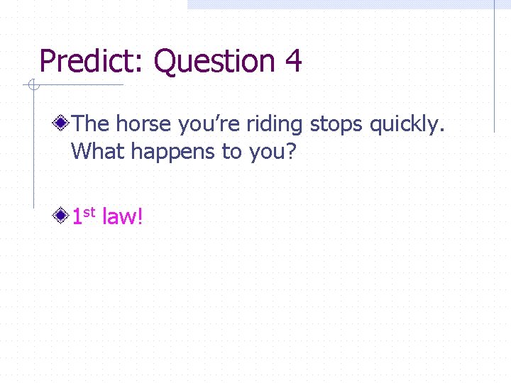 Predict: Question 4 The horse you’re riding stops quickly. What happens to you? 1