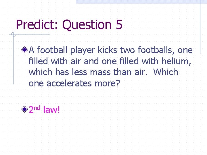 Predict: Question 5 A football player kicks two footballs, one filled with air and