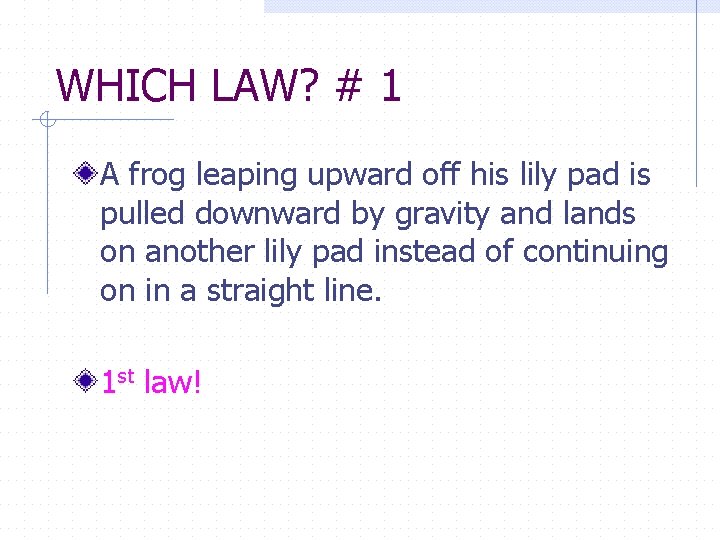 WHICH LAW? # 1 A frog leaping upward off his lily pad is pulled