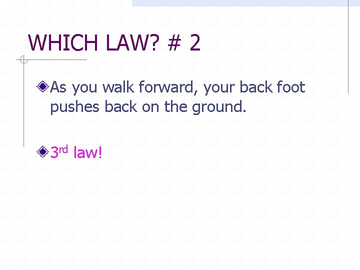 WHICH LAW? # 2 As you walk forward, your back foot pushes back on