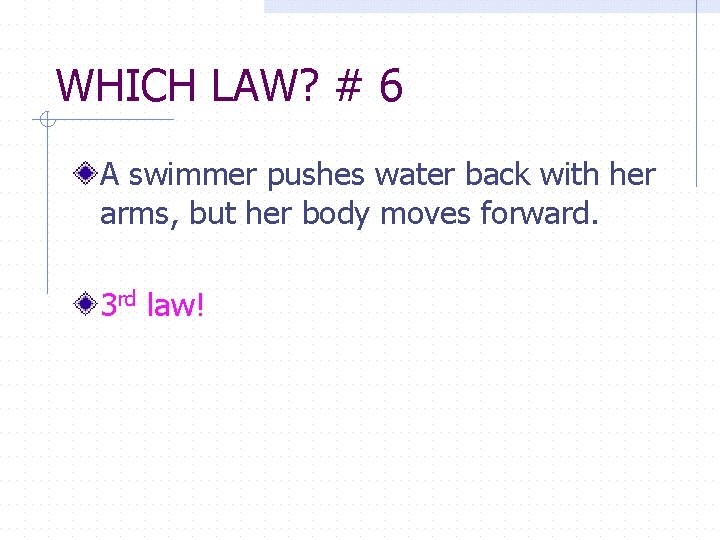 WHICH LAW? # 6 A swimmer pushes water back with her arms, but her