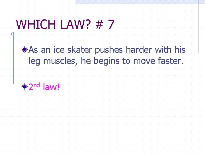 WHICH LAW? # 7 As an ice skater pushes harder with his leg muscles,