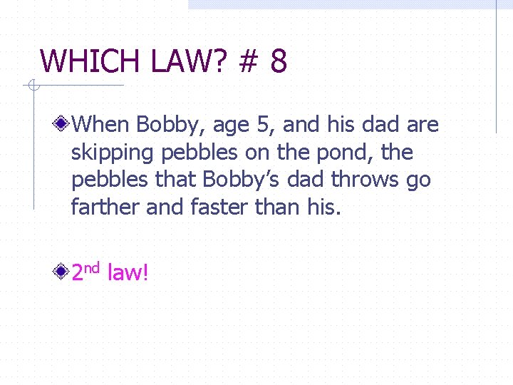 WHICH LAW? # 8 When Bobby, age 5, and his dad are skipping pebbles