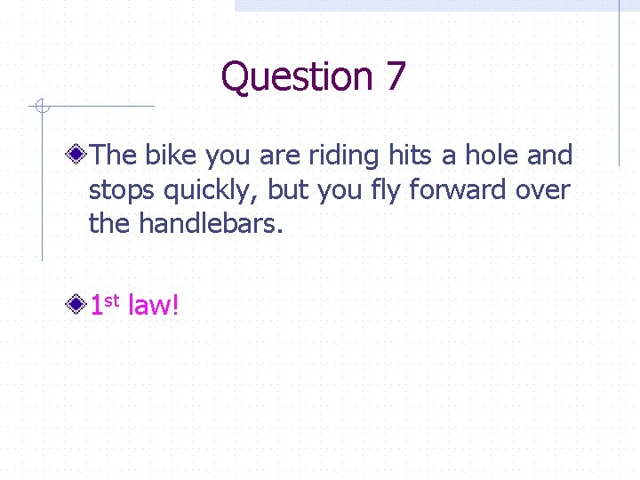 Question 7 The bike you are riding hits a hole and stops quickly, but