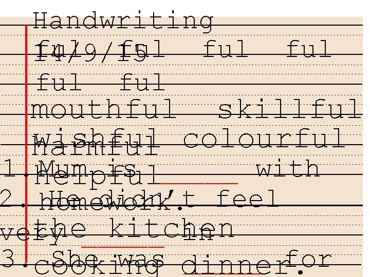 Handwriting ful ful 14/9/15 ful ful mouthful skillful wishful colourful harmful 1. helpful Mum