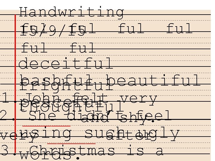 Handwriting ful ful 15/9/15 ful ful deceitful bashful beautiful frightful 1. peaceful John felt