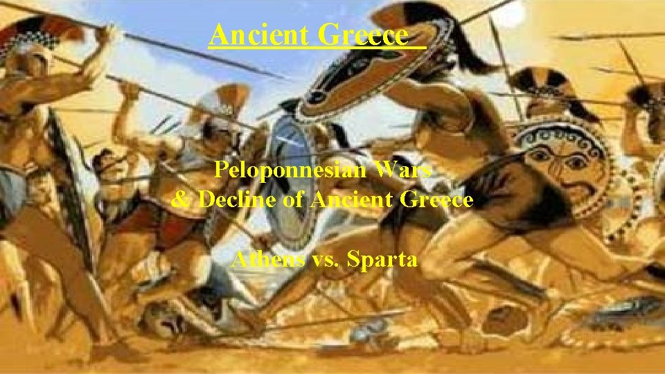 Ancient Greece Peloponnesian Wars & Decline of Ancient Greece Athens vs. Sparta 