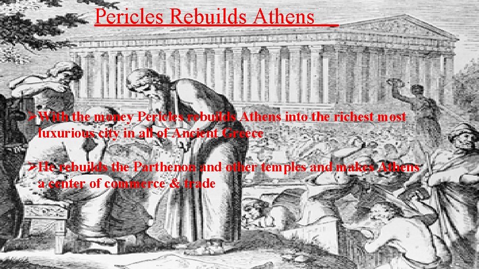 Pericles Rebuilds Athens ØWith the money Pericles rebuilds Athens into the richest most luxurious