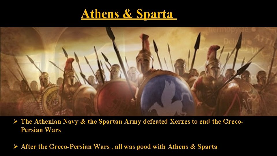 Athens & Sparta Ø The Athenian Navy & the Spartan Army defeated Xerxes to