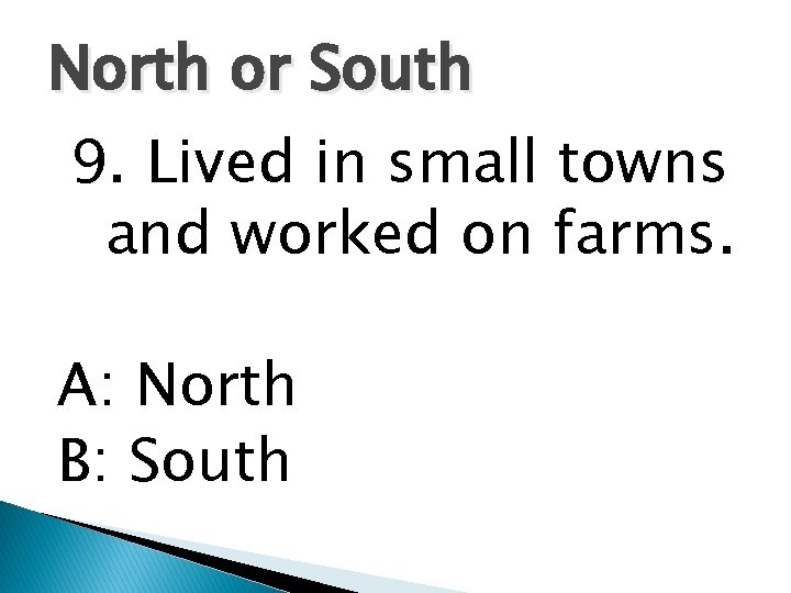 North or South 9. Lived in small towns and worked on farms. A: North