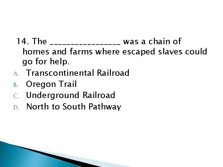 14. The _________ was a chain of homes and farms where escaped slaves could