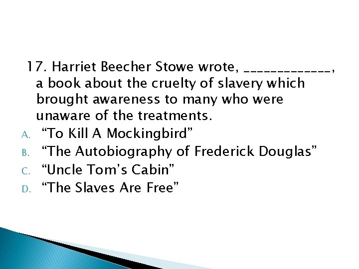 17. Harriet Beecher Stowe wrote, _______, a book about the cruelty of slavery which