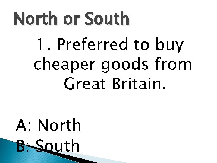 North or South 1. Preferred to buy cheaper goods from Great Britain. A: North