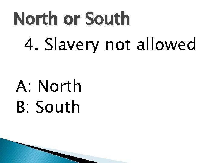 North or South 4. Slavery not allowed A: North B: South 