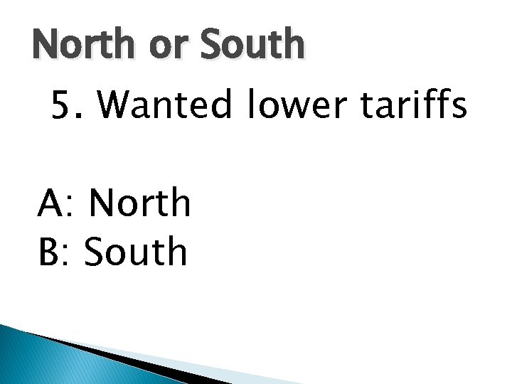 North or South 5. Wanted lower tariffs A: North B: South 
