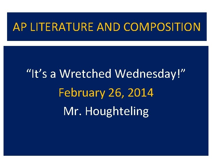 AP LITERATURE AND COMPOSITION “It’s a Wretched Wednesday!” February 26, 2014 Mr. Houghteling 