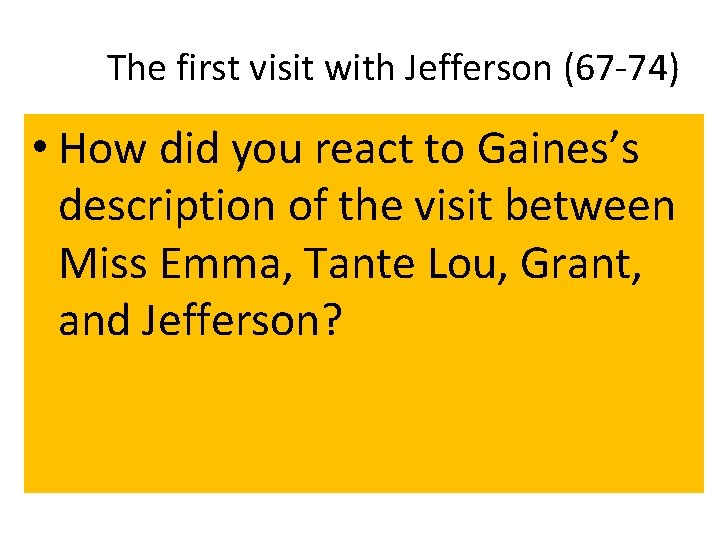 The first visit with Jefferson (67 -74) • How did you react to Gaines’s