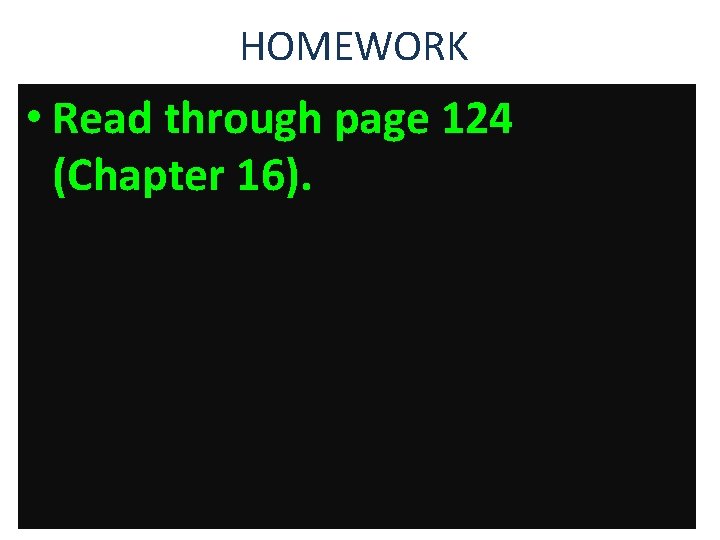 HOMEWORK • Read through page 124 (Chapter 16). 