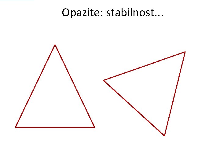 Opazite: stabilnost. . . 