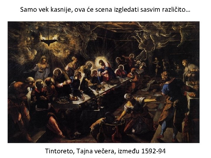 Samo vek kasnije, ova će scena izgledati sasvim različito… Tintoreto, Tajna večera, između 1592