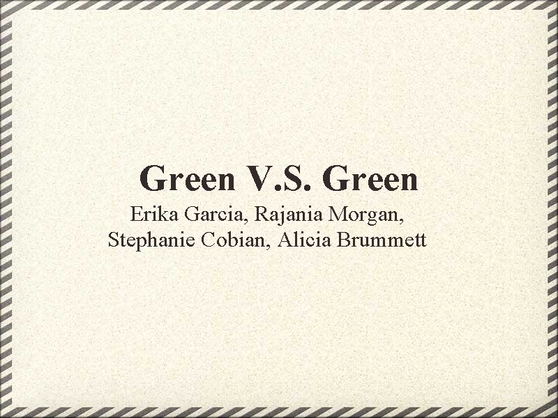 Green V. S. Green Erika Garcia, Rajania Morgan, Stephanie Cobian, Alicia Brummett 