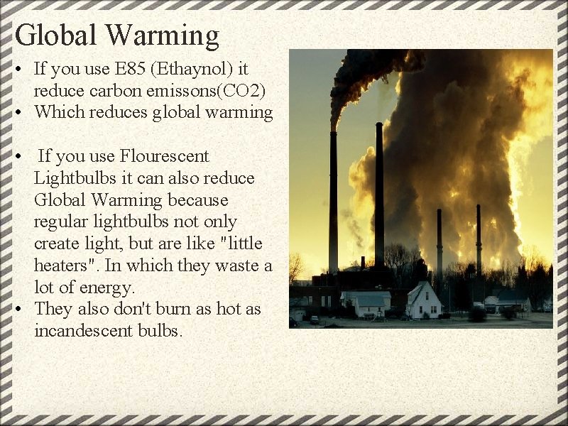 Global Warming • If you use E 85 (Ethaynol) it reduce carbon emissons(CO 2)