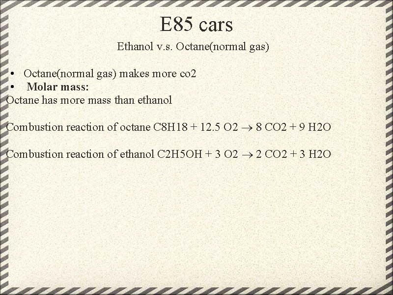 E 85 cars Ethanol v. s. Octane(normal gas) • Octane(normal gas) makes more co