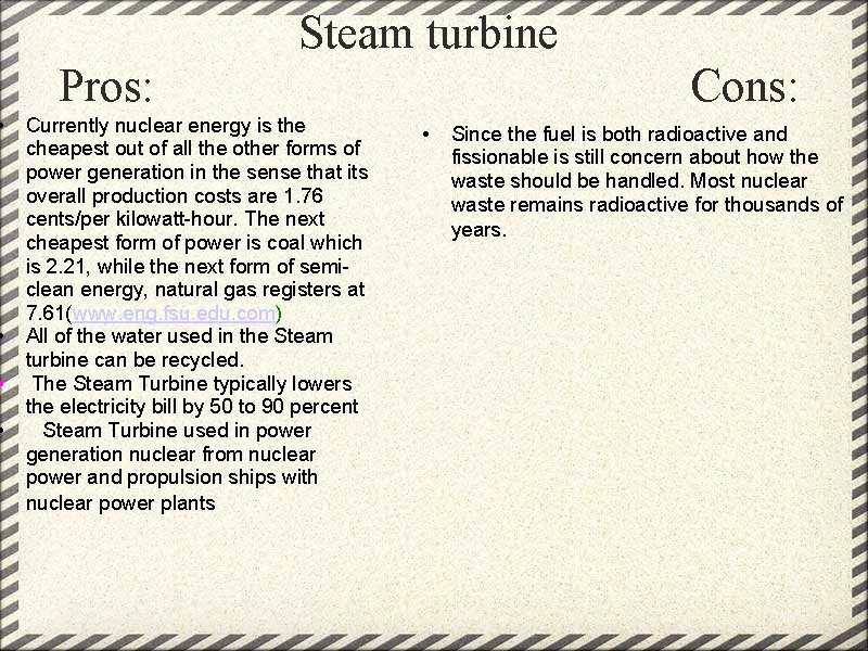  • • Steam turbine Pros: Currently nuclear energy is the cheapest out of