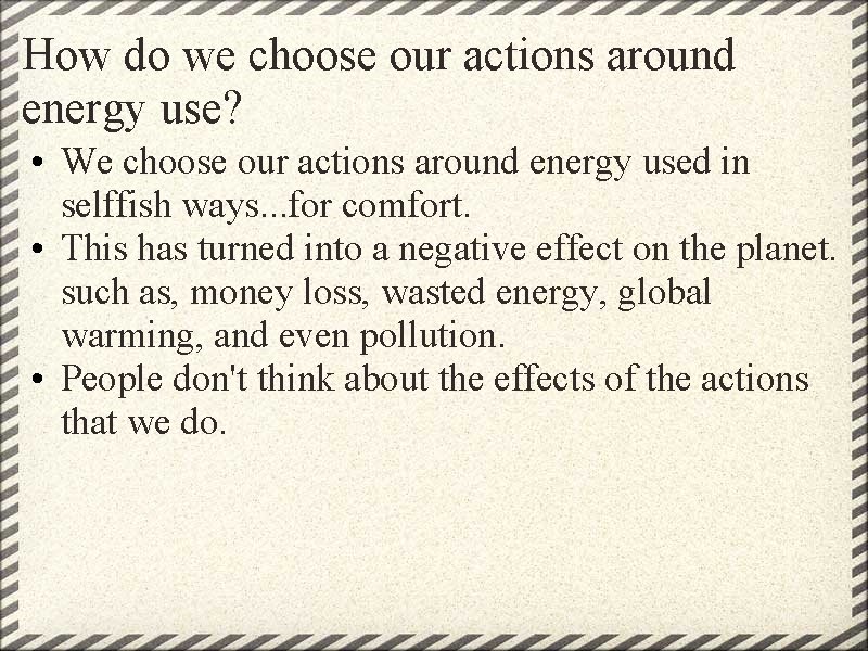 How do we choose our actions around energy use? • We choose our actions
