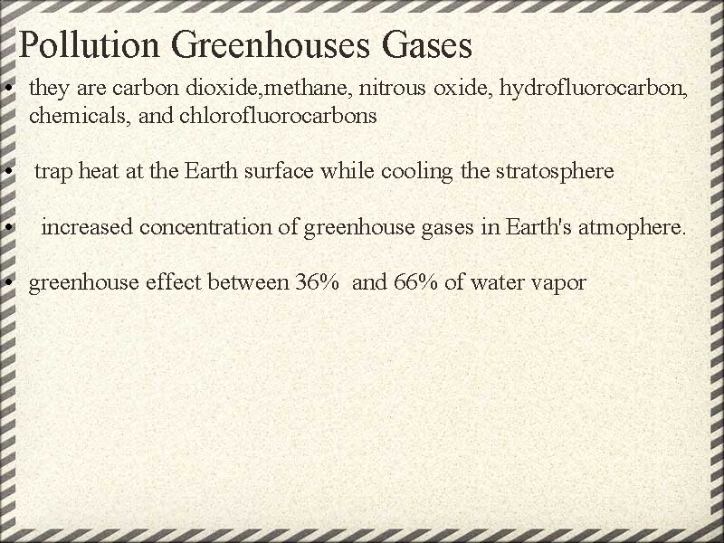 Pollution Greenhouses Gases • they are carbon dioxide, methane, nitrous oxide, hydrofluorocarbon, chemicals, and