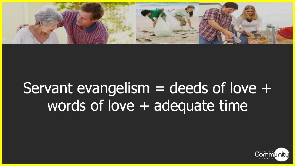 Servant evangelism = deeds of love + words of love + adequate time 