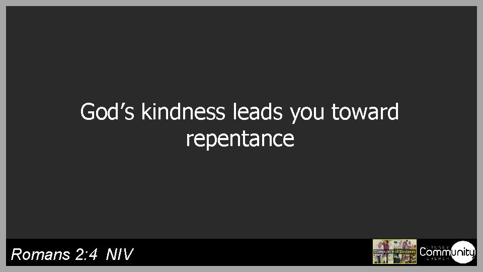 God’s kindness leads you toward repentance Romans 2: 4 NIV 