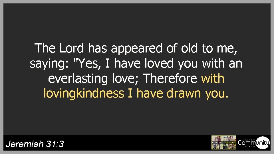 The Lord has appeared of old to me, saying: "Yes, I have loved you