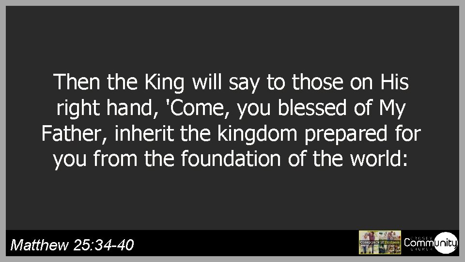 Then the King will say to those on His right hand, 'Come, you blessed