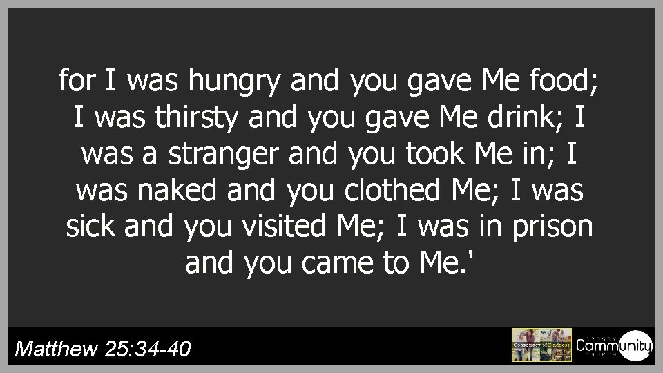for I was hungry and you gave Me food; I was thirsty and you