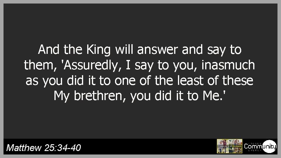 And the King will answer and say to them, 'Assuredly, I say to you,