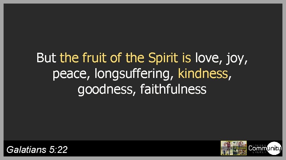 But the fruit of the Spirit is love, joy, peace, longsuffering, kindness, goodness, faithfulness