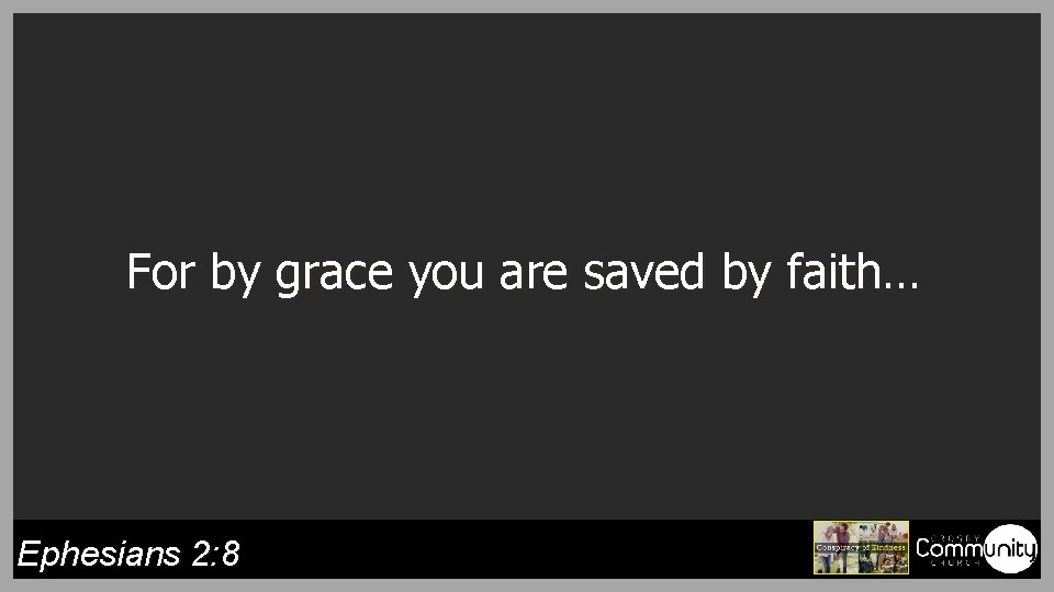 For by grace you are saved by faith… Ephesians 2: 8 