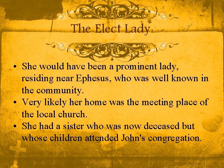 The Elect Lady: • She would have been a prominent lady, residing near Ephesus, The Elect Lady: • She would have been a prominent lady, residing near Ephesus,