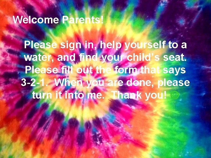 Welcome Parents! Please sign in, help yourself to a water, and find your child’s