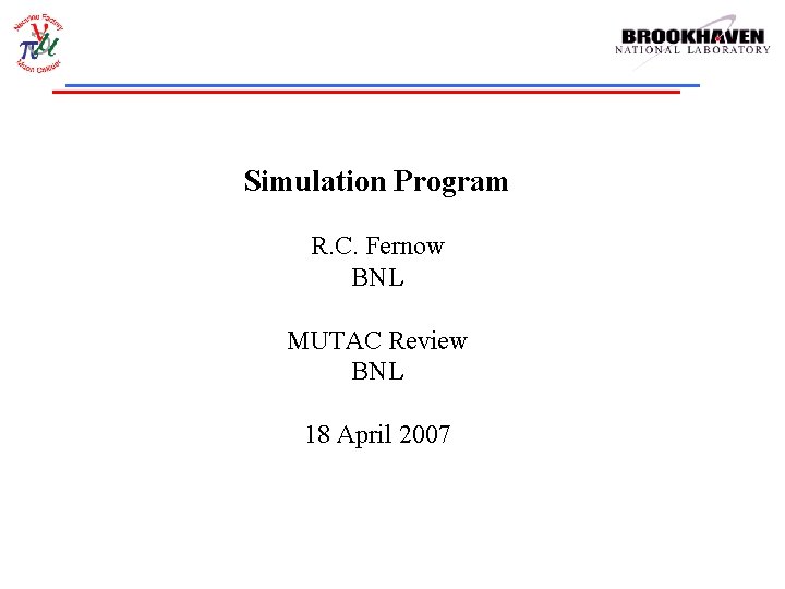 Simulation Program R. C. Fernow BNL MUTAC Review BNL 18 April 2007 