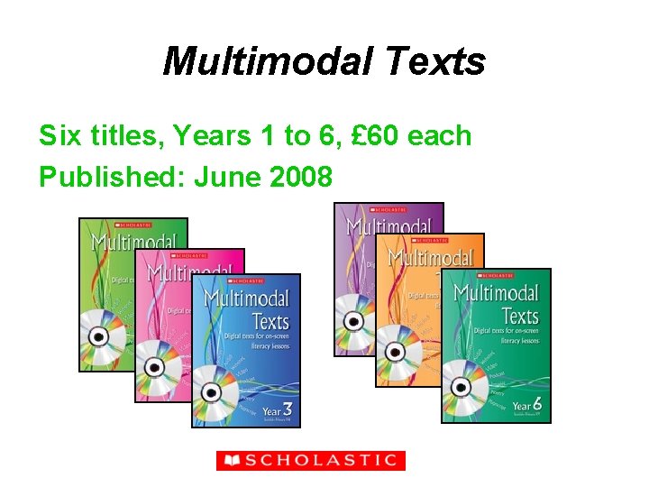 Multimodal Texts Six titles, Years 1 to 6, £ 60 each Published: June 2008