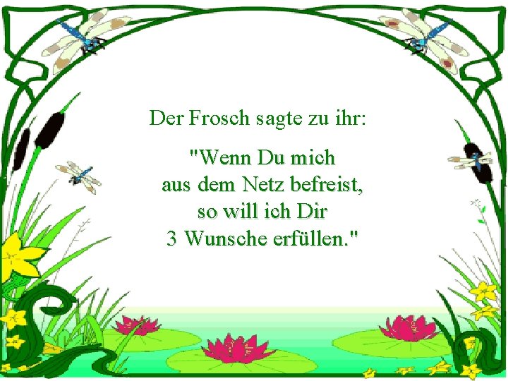 Der Frosch sagte zu ihr: "Wenn Du mich aus dem Netz befreist, so will