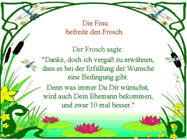 Die Frau befreite den Frosch. Der Frosch sagte: "Danke, doch ich vergaß zu erwähnen,