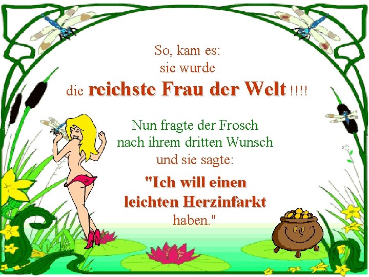 So, kam es: sie wurde die reichste Frau der Welt !!!! Nun fragte der