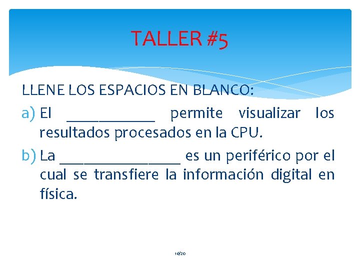 TALLER #5 LLENE LOS ESPACIOS EN BLANCO: a) El ______ permite visualizar los resultados
