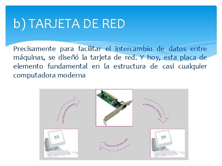 b) TARJETA DE RED Precisamente para facilitar el intercambio de datos entre máquinas, se