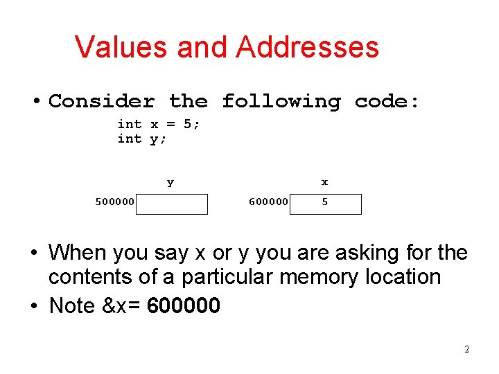 Values and Addresses • Consider the following code: int x = 5; int y;