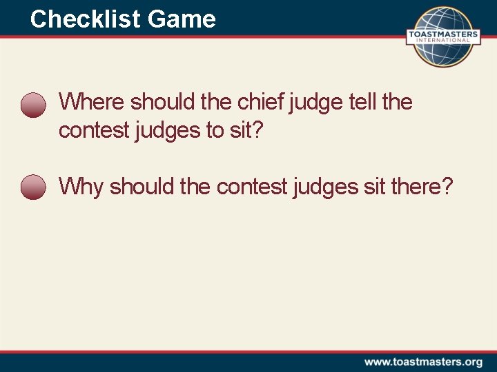 Checklist Game Where should the chief judge tell the contest judges to sit? Why